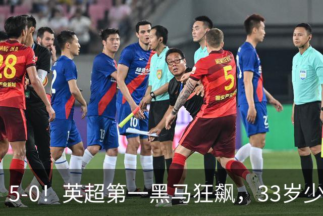 5-0！英超第一黑马狂飙，33岁少帅带队6连胜+升次席，7轮狂轰23球超曼城